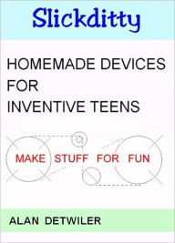 Title: Homemade Devices For Inventive Teens - Make Stuff For Fun, Author: Alan Detwiler