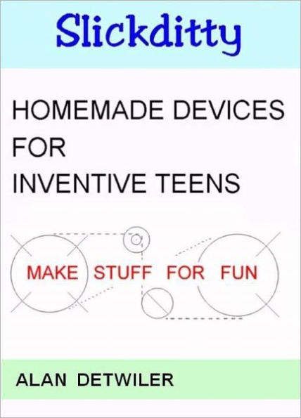 Homemade Devices For Inventive Teens - Make Stuff For Fun