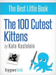 Title: The 100 Cutest Kittens, Author: Kate Kastelein