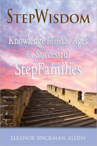 Title: StepWisdom: Knowledge from the Ages for Successful Stepfamilies, Author: Eleanor S. Alden