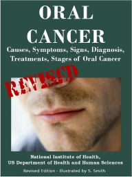 Title: ORAL CANCER: Causes, Symptoms, Signs, Diagnosis, Treatments, Stages of Oral Cancer- Revised Edition - Illustrated by S. Smith, Author: U.S. DEPARTMENT OF HEALTH AND HUMAN SERVICES