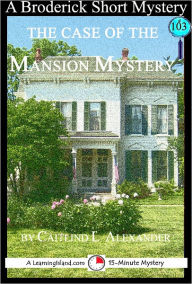 Title: The Case of the Mansion Mystery: A 15-Minute Brodericks Mystery, Author: Caitlind Alexander