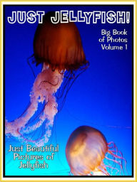 Title: Just Jellyfish Photos! Big Book of Jellyfish Photographs & Pictures Vol. 1, Author: Big Book of Photos