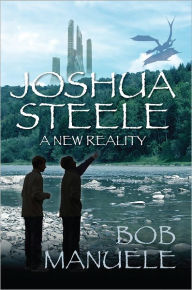 Title: Joshua Steele: A New Reality, Book 1, Author: Bob Manuele