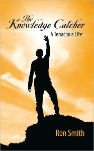 Title: The Knowledge Catcher: A Tenacious Life, Author: Ron Smith