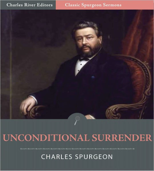 Classic Spurgeon Sermons: Unconditional Surrender (Illustrated)