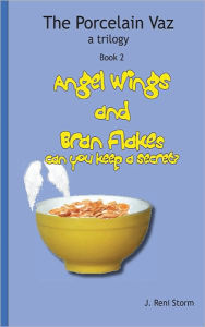 Title: Angel Wings and Bran Flakes, can you keep a secret?, Author: J. Reni Storm