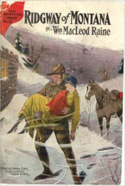 Ridgway Of Montana: A Story of To-day, in which the Hero is also the Villain! A Western/Romance Classic By William MacLeod Raine!