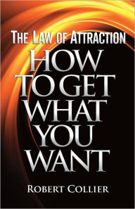 Title: The Law of Attraction: How To Get What You Want, Author: Robert Collier