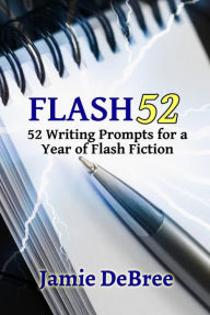 Title: Flash 52: 52 Writing Prompts for a Year of Flash Fiction, Author: Jamie DeBree