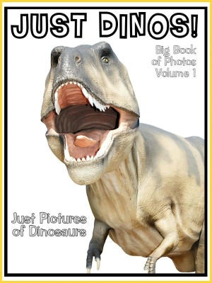 Just Dinosaur Photos! Big Book of Dino Photographs & Pictures Vol. 1