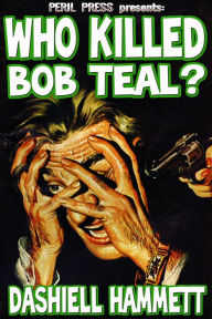 Title: Who Killed Bob Teal? [Illustrated], Author: Dashiell Hammett