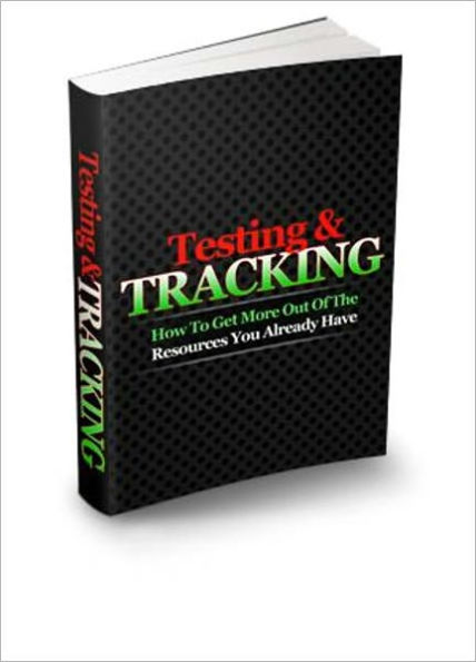 Testing And Tracking - How To Get More Out Of The Resources You Already Have
