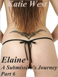 Title: Elaine - A Submissive's Journey Part 6, Author: Katie West