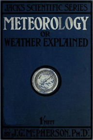 Title: Meteorology; or, Weather Explained., Author: J. G. M’Pherson
