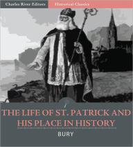 Title: The Life of St. Patrick and His Place in History, Author: J.B. Bury