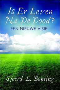 Title: Is er leven na de dood? Een nieuwe visie, Author: Sjoerd L. Bonting