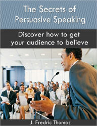 Title: The Secrets of Persuasive Speaking, Author: J. Fredric Thomas
