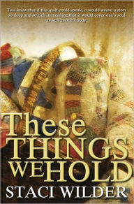 Title: These Things We Hold, Author: Staci Wilder