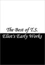 The Best of T.S. Eliot's Early Works (Love Song of J. Alfred Prufrock, Waste Land, Portrait of a Lady, Gerontion, A Cooking Egg, Rhapsody on a Windy Night, and more!)