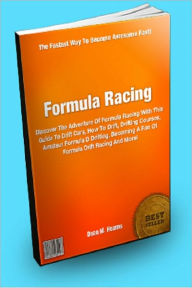 Title: Formula Racing; Discover The Adventure Of Formula Racing With This Guide To Drift Cars, How To Drift, Drifting Courses, Amateur Formula D Drifting, Becoming A Fan Of Formula Drift Racing And More!, Author: Dean M. Hearns