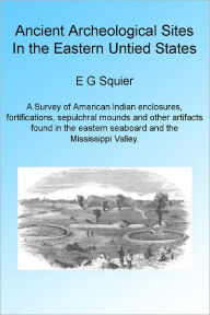 Title: Ancient Archeological Sites in the Eastern United States. Illustrated., Author: E G Squier