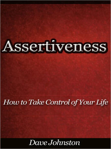 Assertiveness - How to Take Control of Your Life