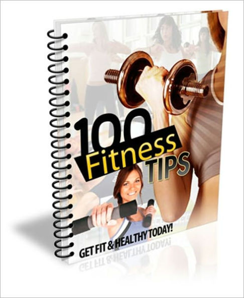 100 Fitness Tips - Get Fit And Healthy Today!