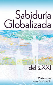 Title: Sabiduria Globalizada del sXXI, Author: Federico Sulimovich