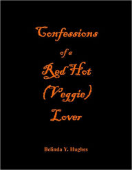 Title: Confessions of a Red Hot Veggie Lover, Author: Belinda Y. Hughes
