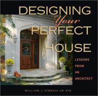 Title: Designing Your Perfect House: Lessons from an Architect, Author: William Hirsch