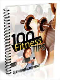 Title: 100 Fitness Tips – Get Fit & healthy Today, Author: Joye Bridal