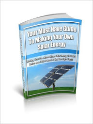 Title: Your Must Have Guide To Making Your Own Solar Energy, Author: John Miller