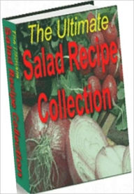 Title: Food Recipes eBook - The Ultimate Salad Recipe Collection - The simple combination of fresh ingredients in a salad can be more impressive than even, Author: Self Improvement