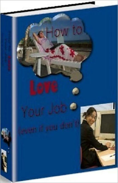 How to Love Your Job - How will you get through another week without losing your mind? (Motivational & Inspirational eBook)