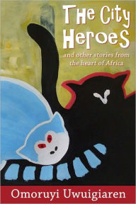 Title: The City Heroes and other stories from the Heart of Africa, Author: Omoruyi Uwuigiaren