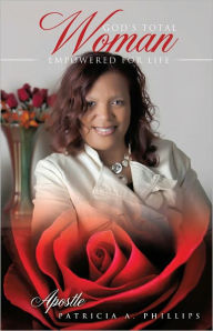 Title: GOD'S TOTAL WOMAN EMPOWERED FOR LIFE, Author: Apostle PATRICIA A. PHILLIPS