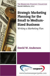 Title: Strategic Marketing Planning for the Small to Medium-Sized: Writing a Marketing Plan, Author: David Anderson