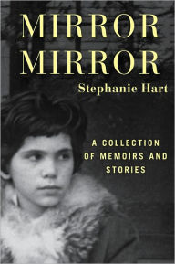 Title: Mirror Mirror: A Collection of Memoirs and Stories, Author: Stephanie Hart