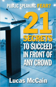 Title: Public Speaking Fear? 21 Secrets To Succeed In Front of Any Crowd, Author: Lucas McCain