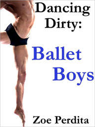 Title: Dancing Dirty Ballet Boys (Gay Erotica), Author: Zoe Perdita