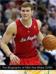 Title: Mayor of Lob City: The Nook Biography of Blake Griffin, Author: Marv Walton