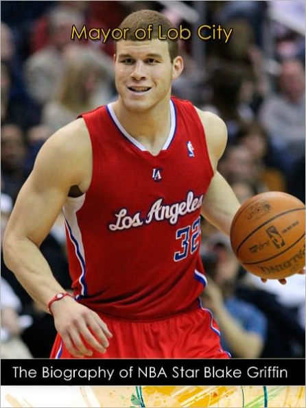 Mayor of Lob City: The Nook Biography of Blake Griffin