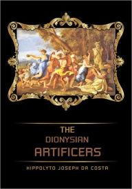 Title: The Dionysian Artificers, Author: Hippolyto Joseph Da Costa