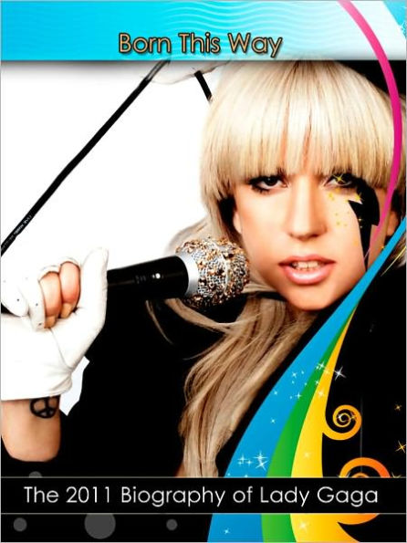 Born This Way: The 2011 Biography of Lady Gaga