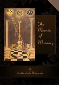 Title: The Meaning of Masonry, Author: Walter Leslie Wilmshurst