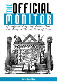 Title: The Official Monitor of the Grand Lodge of Ancient Free and Accepted Masons State of Texas, Author: Sam Hamilton