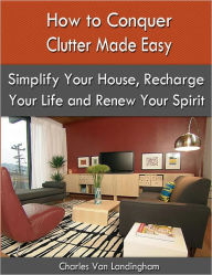 Title: How to Conquer Clutter Made Easy, Author: Charles Van Landingham