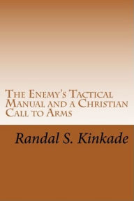 Title: The Enemy's Tactical Manual and a Christian Call to Arms, Author: Randal Kinkade