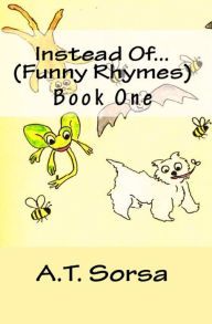 Title: Instead Of... Funny Rhymes - Book One, Author: A. T. Sorsa